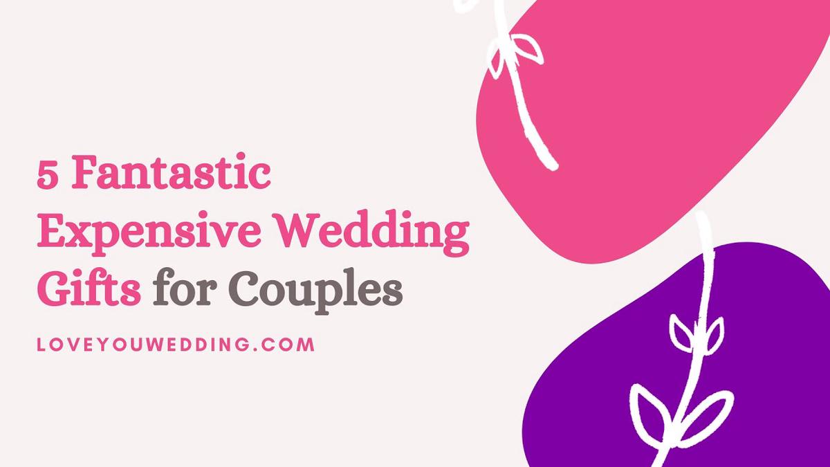 'Video thumbnail for 5 Fantastic Expensive Wedding Gifts for Couples'